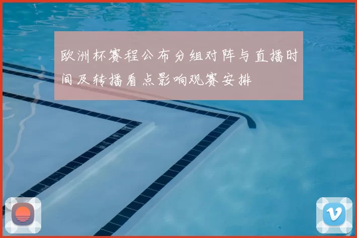 欧洲杯赛程公布分组对阵与直播时间及转播看点影响观赛安排