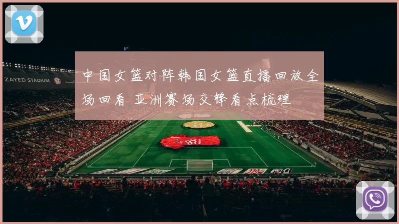 中国女篮对阵韩国女篮直播回放全场回看 亚洲赛场交锋看点梳理