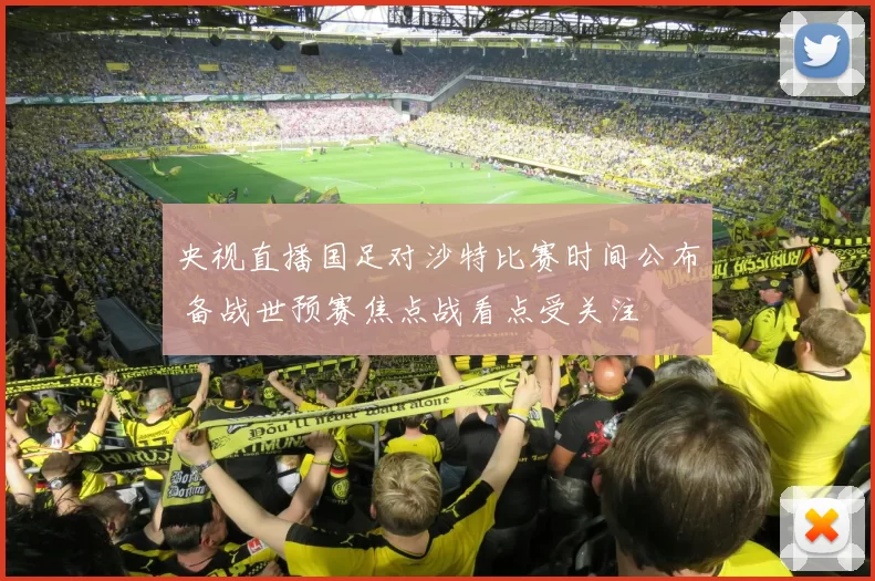 央视直播国足对沙特比赛时间公布 备战世预赛焦点战看点受关注