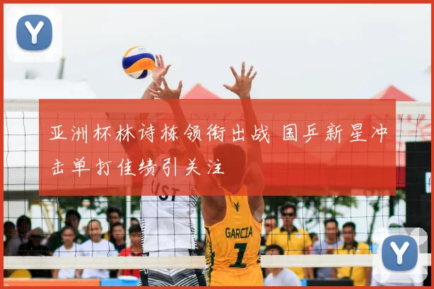 亚洲杯林诗栋领衔出战 国乒新星冲击单打佳绩引关注