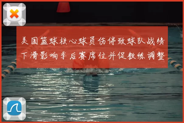 美国篮球核心球员伤停致球队战绩下滑影响季后赛席位并促教练调整轮换
