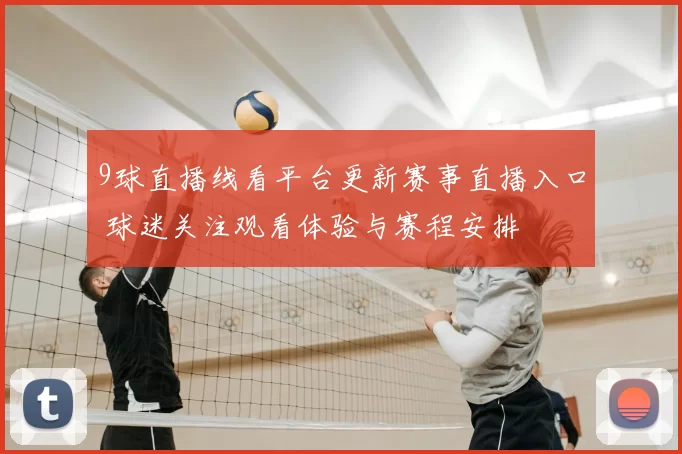 9球直播线看平台更新赛事直播入口 球迷关注观看体验与赛程安排
