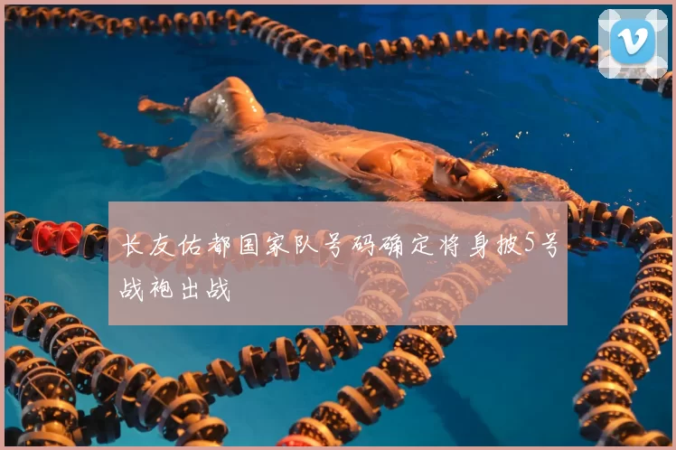 长友佑都国家队号码确定将身披5号战袍出战